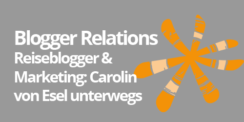 Blogger Relations: Reiseblogger & Marketing: Carolin Hinz von Esel unterwegs