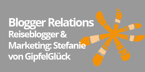 Blogger Relations: Reiseblogger & Marketing Stefanie von GipfelGlück