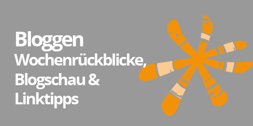 Bloggen: Wochenrückblick, Blogschau, Linktipps